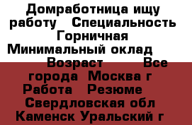 Домработница ищу работу › Специальность ­ Горничная › Минимальный оклад ­ 45 000 › Возраст ­ 45 - Все города, Москва г. Работа » Резюме   . Свердловская обл.,Каменск-Уральский г.
